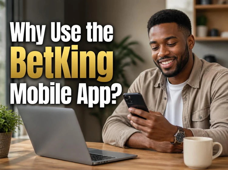 Why Use the BetKing Mobile App?